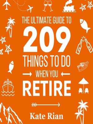 cover image of The Ultimate Guide to 209 Things to Do When You Retire--The perfect gift for men & women with lots of fun retirement activity ideas